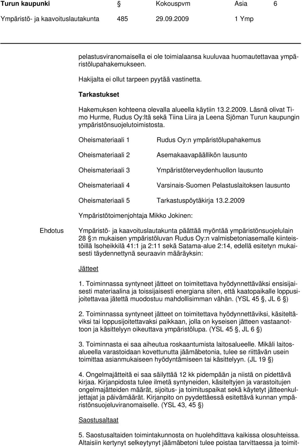 Oheismateriaali 1 Oheismateriaali 2 Oheismateriaali 3 Oheismateriaali 4 Rudus Oy:n ympäristölupahakemus Asemakaavapäällikön lausunto Ympäristöterveydenhuollon lausunto Varsinais-Suomen