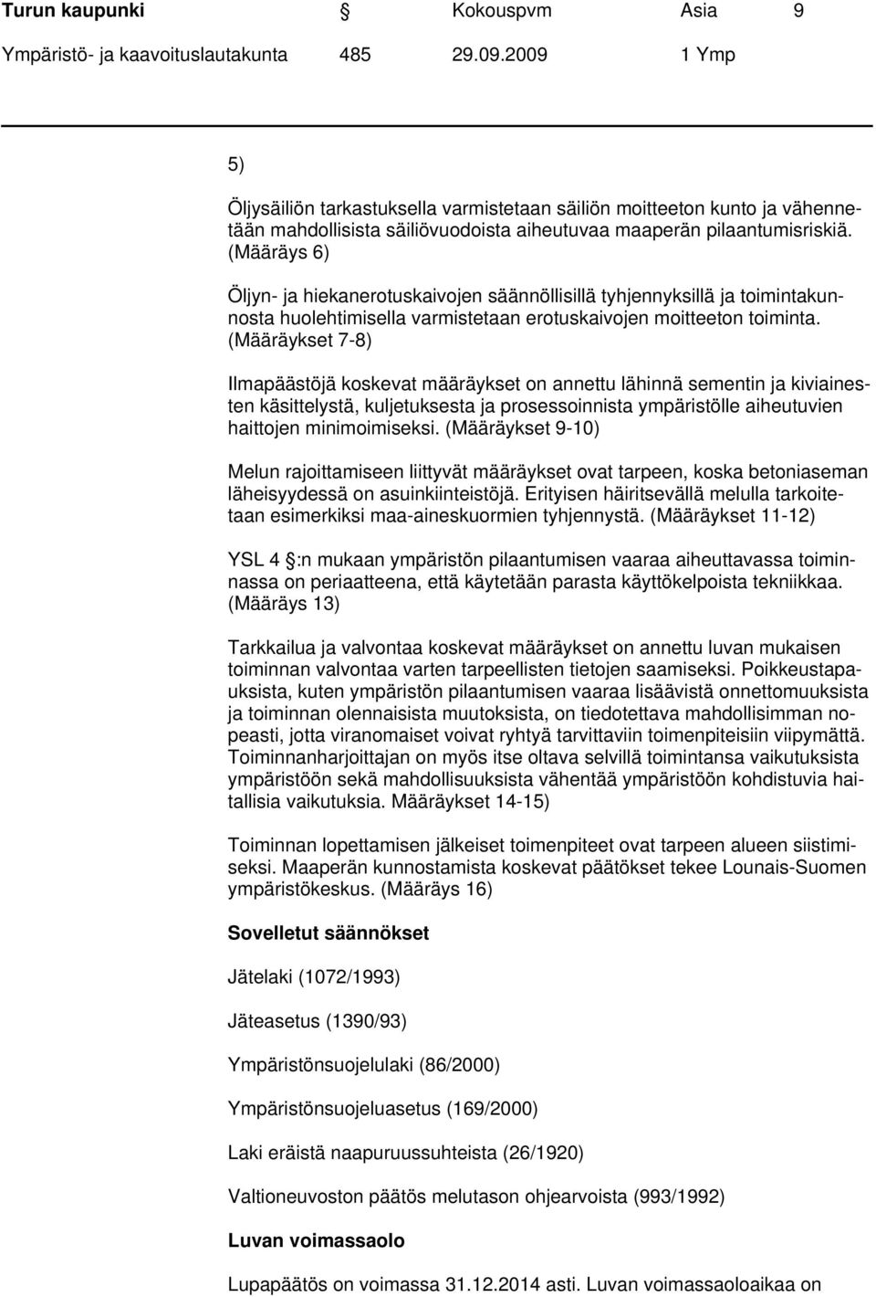 (Määräykset 7-8) Ilmapäästöjä koskevat määräykset on annettu lähinnä sementin ja kiviainesten käsittelystä, kuljetuksesta ja prosessoinnista ympäristölle aiheutuvien haittojen minimoimiseksi.