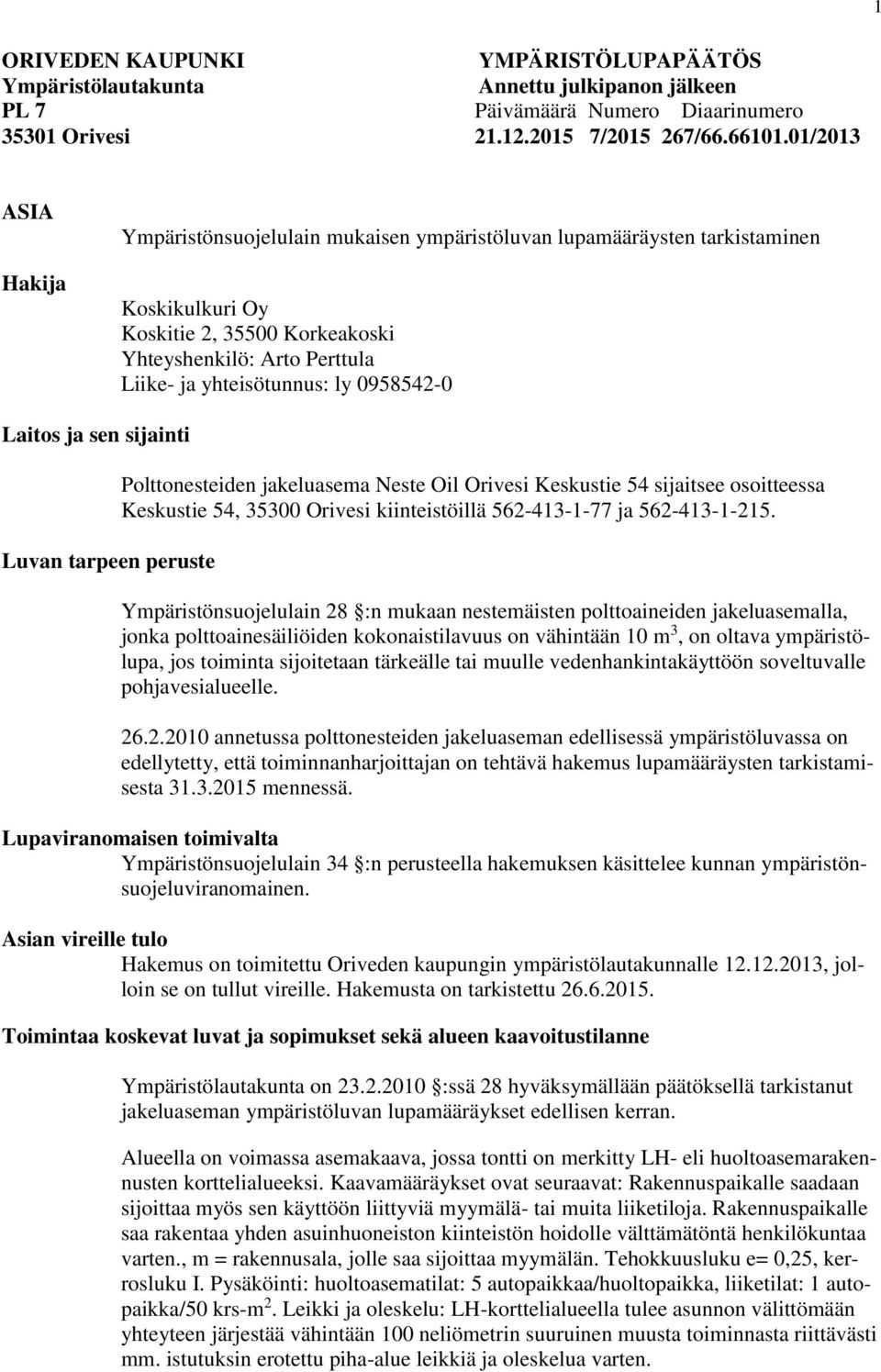 0958542-0 Laitos ja sen sijainti Luvan tarpeen peruste Polttonesteiden jakeluasema Neste Oil Orivesi Keskustie 54 sijaitsee osoitteessa Keskustie 54, 35300 Orivesi kiinteistöillä 562-413-1-77 ja