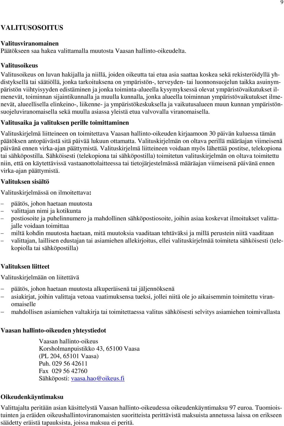 tai luonnonsuojelun taikka asuinympäristön viihtyisyyden edistäminen ja jonka toiminta-alueella kysymyksessä olevat ympäristövaikutukset ilmenevät, toiminnan sijaintikunnalla ja muulla kunnalla,