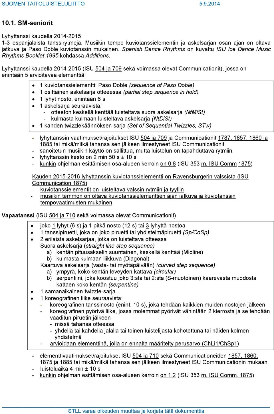 Lyhyttanssi kaudella 2014-2015 (ISU 504 ja 709 sekä voimassa olevat Communicationit), jossa on enintään 5 arvioitavaa elementtiä: 1 kuviotanssielementti: Paso Doble (sequence of Paso Doble) 1