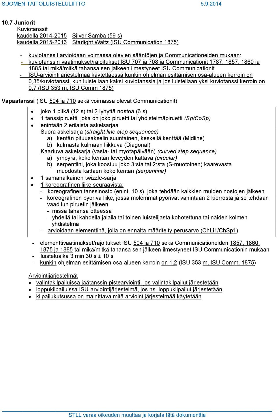 olevat Communicationit) joko 1 pitkä (12 s) tai 2 lyhyttä nostoa (6 s) 1 tanssipiruetti, joka on joko piruetti tai yhdistelmäpiruetti (Sp/CoSp) enintään 2 erilaista askelsarjaa Suora askelsarja