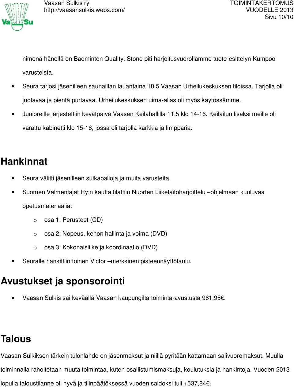 5 klo 14-16. Keilailun lisäksi meille oli varattu kabinetti klo 15-16, jossa oli tarjolla karkkia ja limpparia. Hankinnat Seura välitti jäsenilleen sulkapalloja ja muita varusteita.