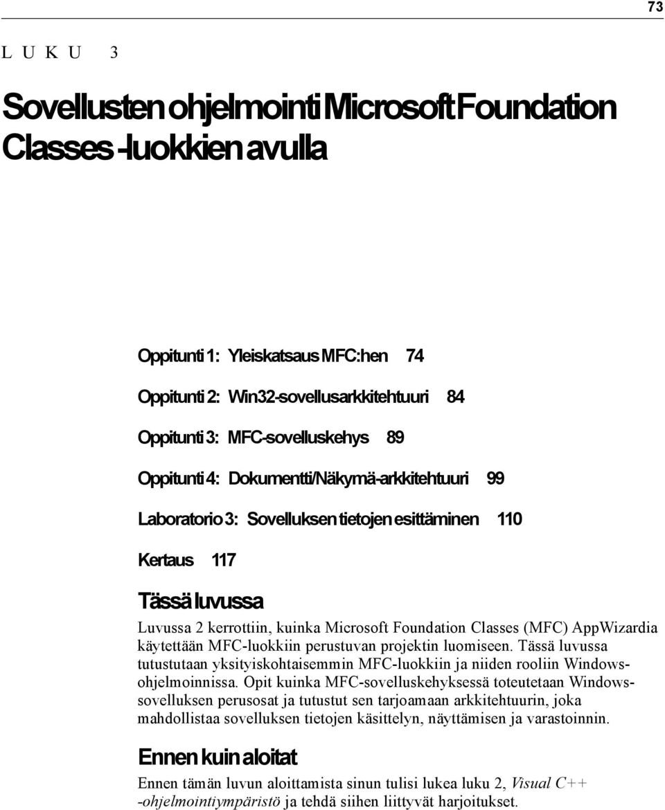 AppWizardia käytettään MFC-luokkiin perustuvan projektin luomiseen. Tässä luvussa tutustutaan yksityiskohtaisemmin MFC-luokkiin ja niiden rooliin Windowsohjelmoinnissa.