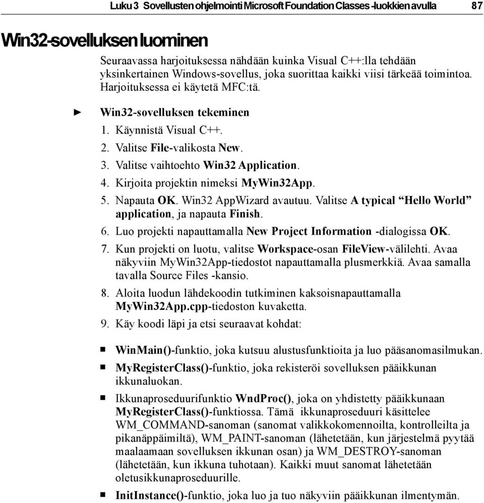 Valitse vaihtoehto Win32 Application. 4. Kirjoita projektin nimeksi MyWin32App. 5. Napauta OK. Win32 AppWizard avautuu. Valitse A typical Hello World application, ja napauta Finish. 6.