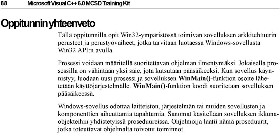 Win32 API:n avulla. Prosessi voidaan määritellä suoritettavan ohjelman ilmentymäksi. Jokaisella prosessilla on vähintään yksi säie, jota kutsutaan pääsäikeeksi.