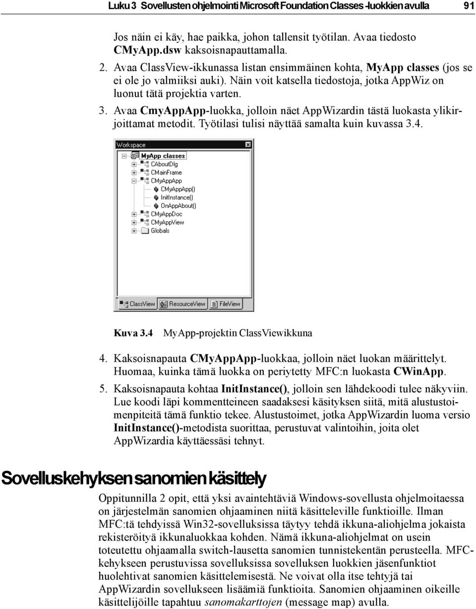 Avaa CmyAppApp-luokka, jolloin näet AppWizardin tästä luokasta ylikirjoittamat metodit. Työtilasi tulisi näyttää samalta kuin kuvassa 3.4. Kuva 3.4 MyApp-projektin ClassViewikkuna 4.