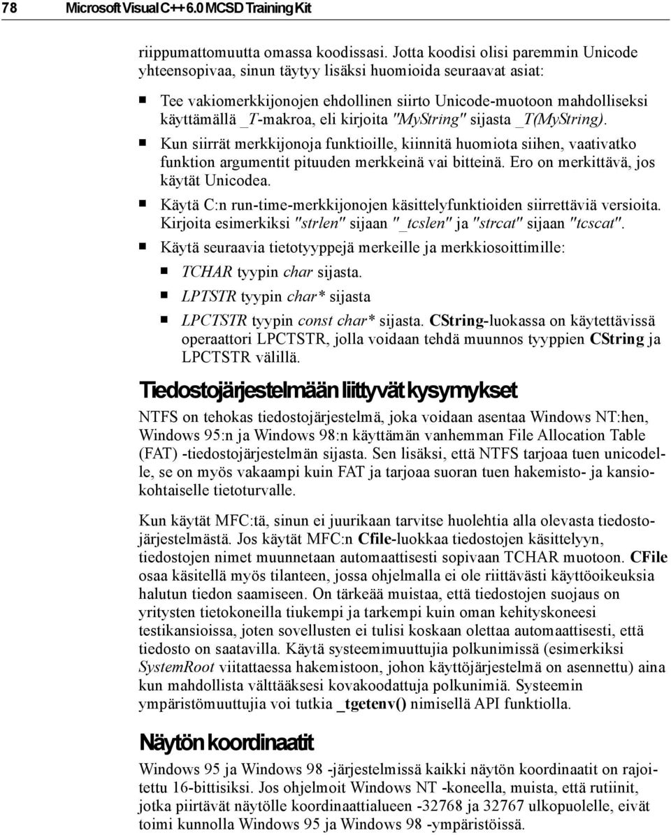 kirjoita "MyString" sijasta _T(MyString). Kun siirrät merkkijonoja funktioille, kiinnitä huomiota siihen, vaativatko funktion argumentit pituuden merkkeinä vai bitteinä.