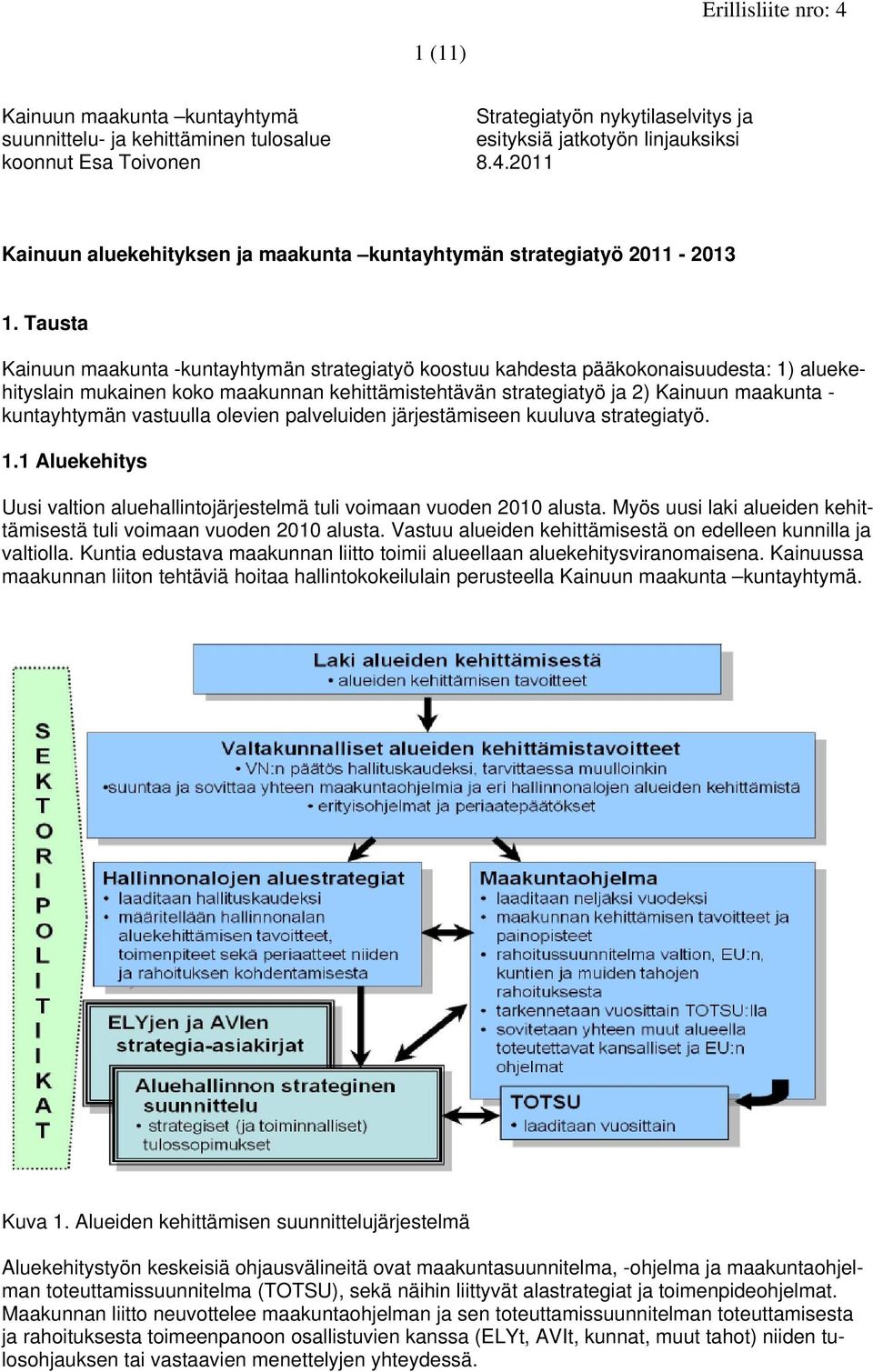 olevien palveluiden järjestämiseen kuuluva strategiatyö. 1.1 Aluekehitys Uusi valtion aluehallintojärjestelmä tuli voimaan vuoden 2010 alusta.