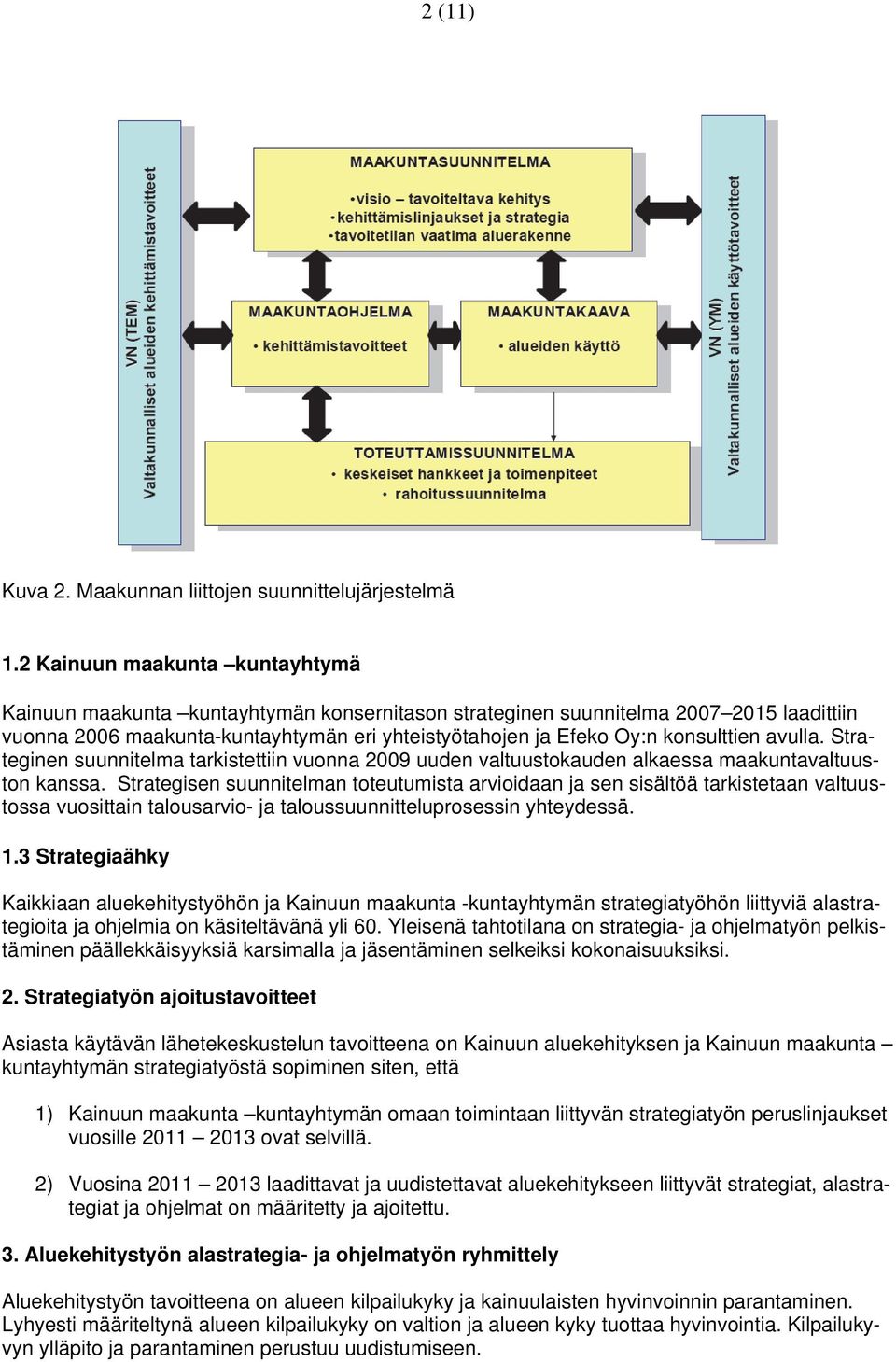 Strateginen suunnitelma tarkistettiin vuonna 2009 uuden valtuustokauden alkaessa maakuntavaltuuston kanssa.