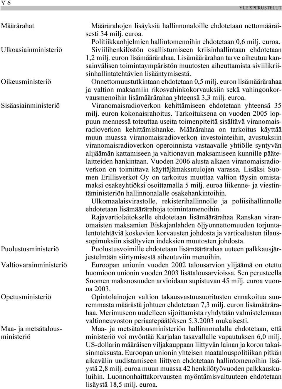 Lisämäärärahan tarve aiheutuu kansainvälisen toimintaympäristön muutosten aiheuttamista siviilikriisinhallintatehtävien lisääntymisestä. Onnettomuustutkintaan ehdotetaan 0,5 milj.