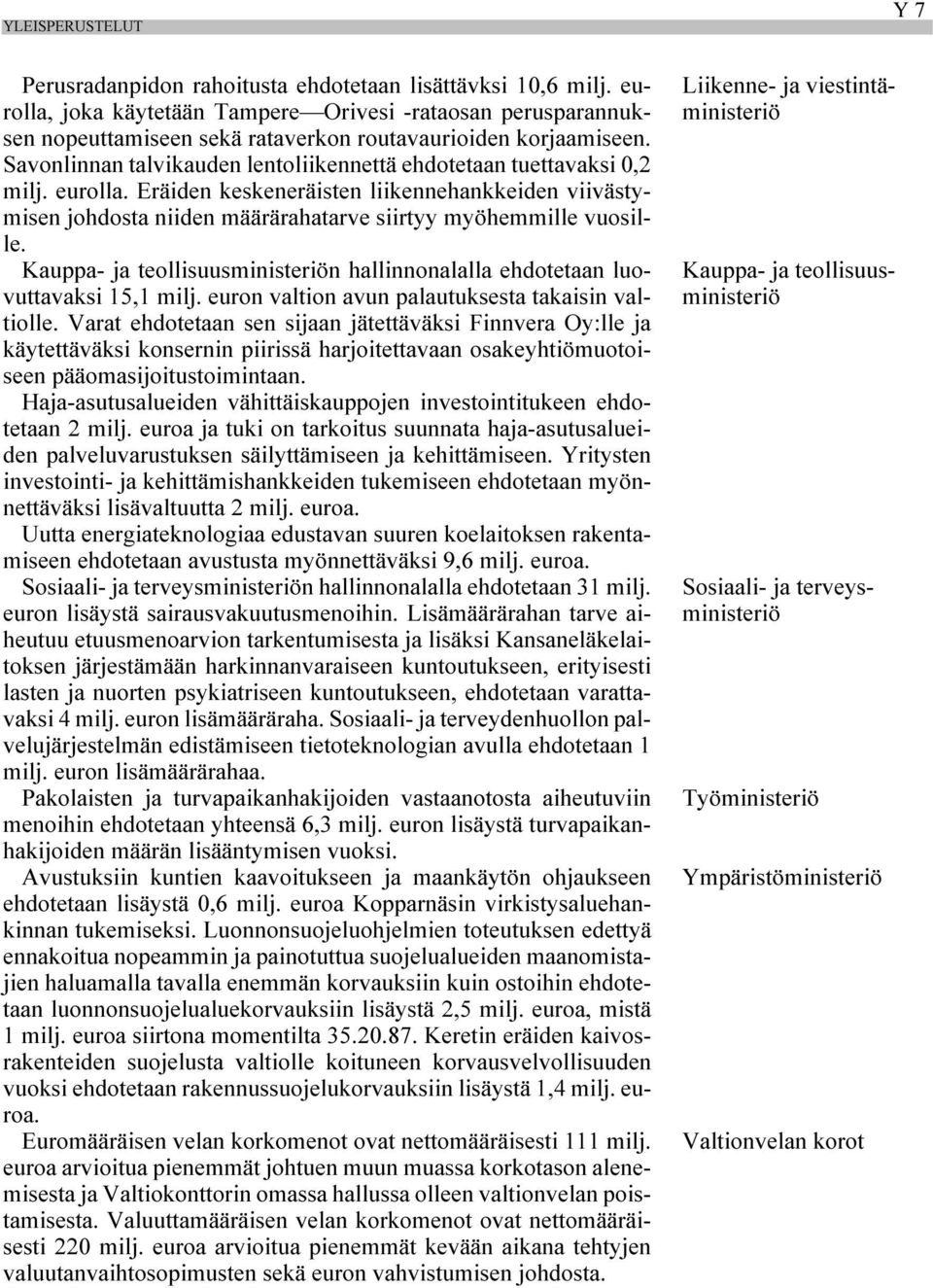 Savonlinnan talvikauden lentoliikennettä ehdotetaan tuettavaksi 0,2 milj. eurolla. Eräiden keskeneräisten liikennehankkeiden viivästymisen johdosta niiden määrärahatarve siirtyy myöhemmille vuosille.