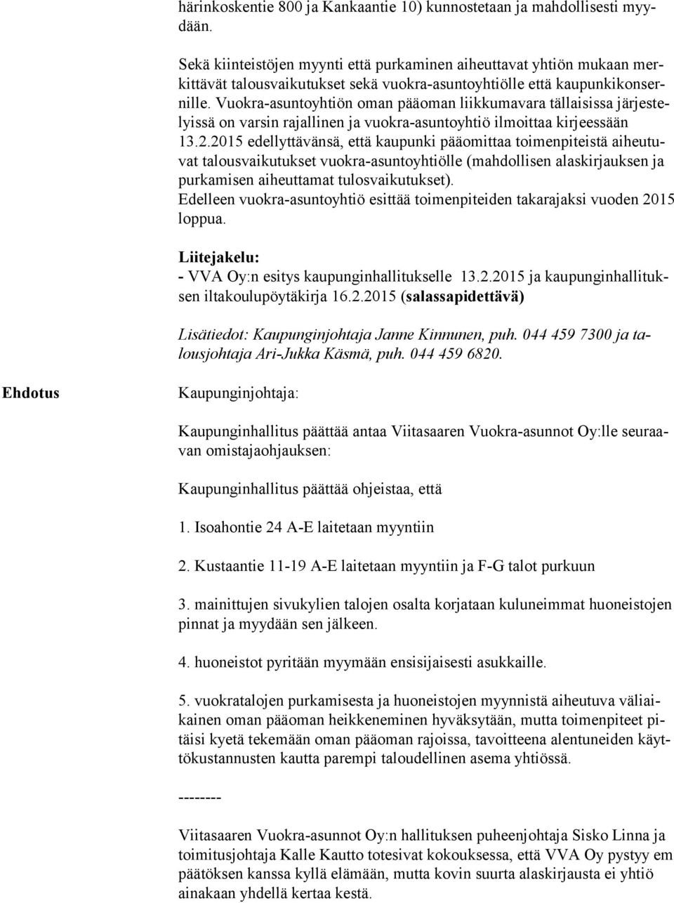 Vuokra-asuntoyhtiön oman pääoman liikkumavara tällaisissa jär jes telyis sä on varsin rajallinen ja vuokra-asuntoyhtiö ilmoittaa kirjeessään 13.2.