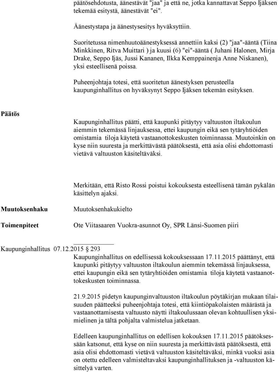 Kemppainenja Anne Niskanen), yksi esteellisenä poissa. Puheenjohtaja totesi, että suoritetun äänestyksen perusteella kaupunginhallitus on hyväksynyt Seppo Ijäksen tekemän esityksen.