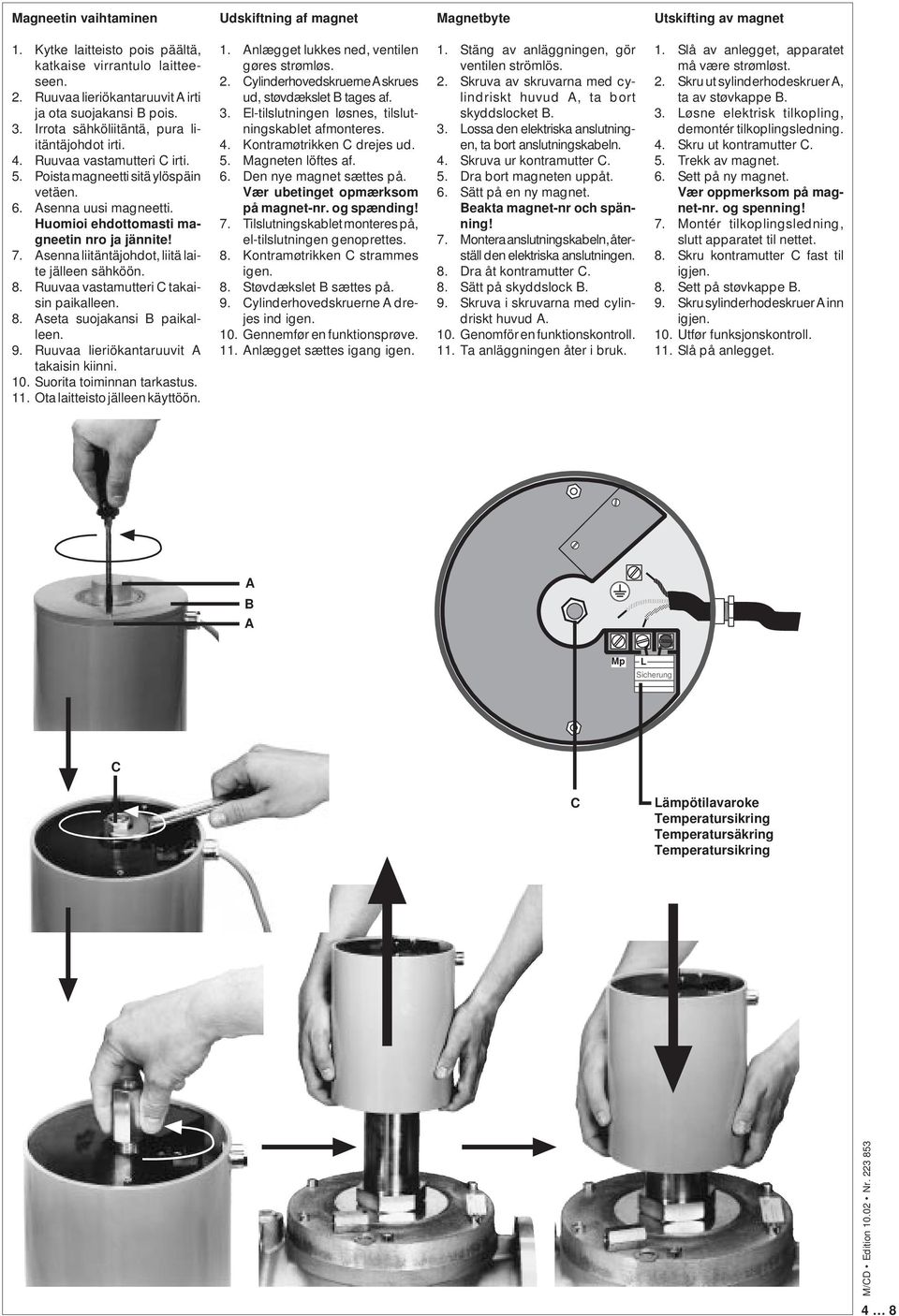 senna liitäntäjohdot, liitä laite jälleen sähköön. 8. Ruuvaa vastamutteri C takaisin 8. seta suojakansi B 9. Ruuvaa lieriökantaruuvit takaisin kiinni.. Suorita toiminnan tarkastus. 11.