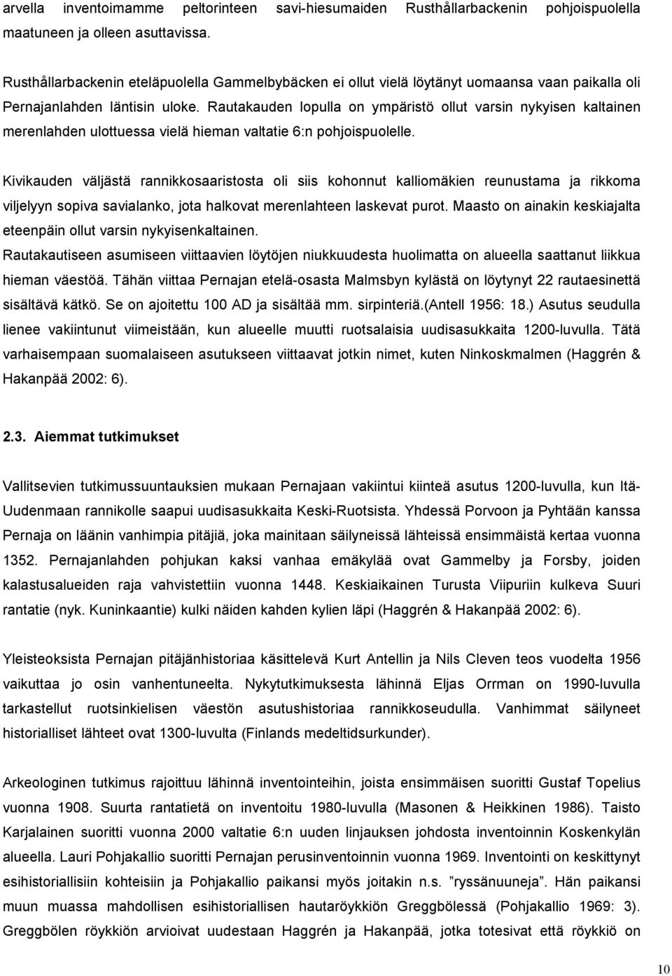 Rautakauden lopulla on ympäristö ollut varsin nykyisen kaltainen merenlahden ulottuessa vielä hieman valtatie 6:n pohjoispuolelle.