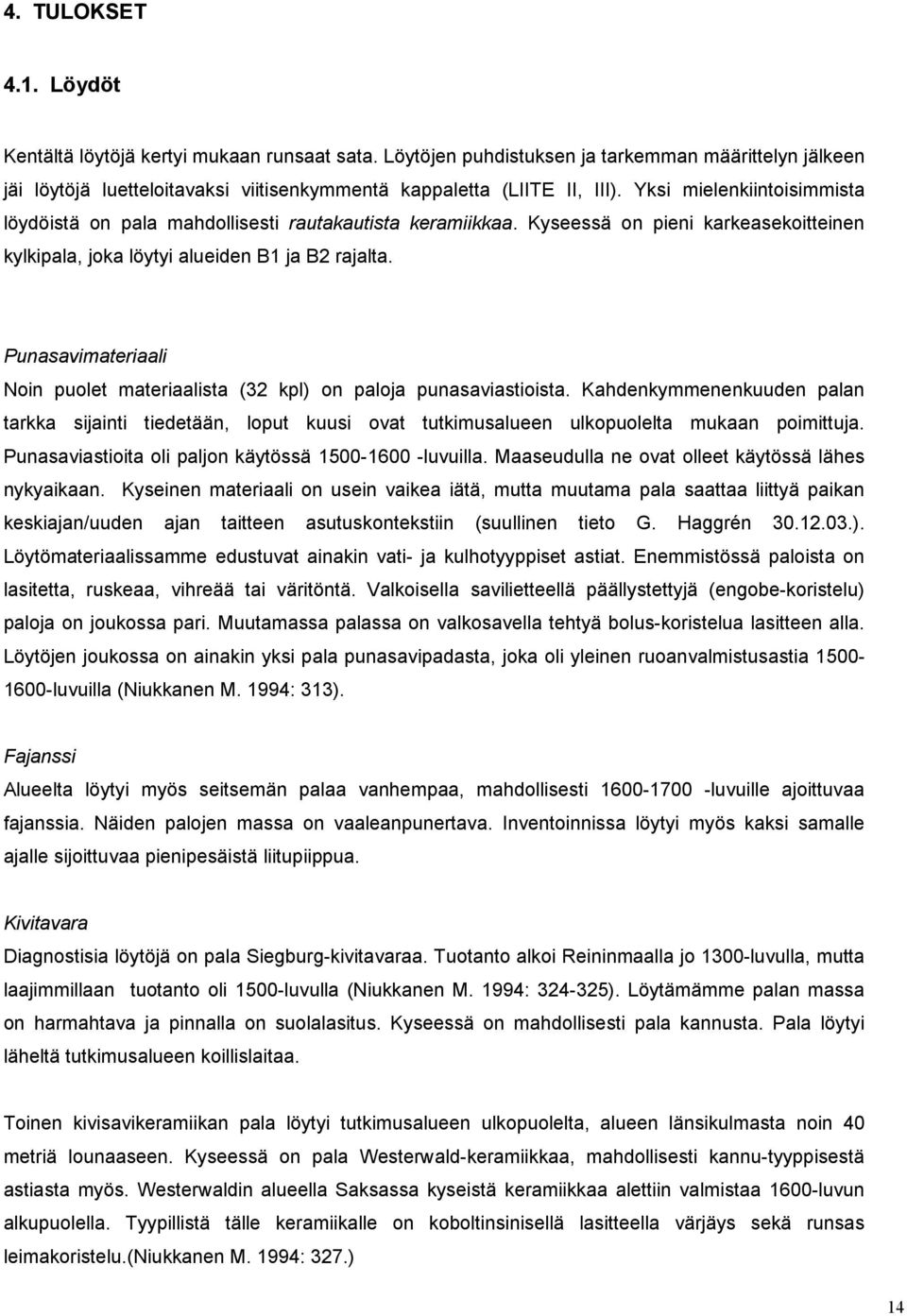 Punasavimateriaali Noin puolet materiaalista (32 kpl) on paloja astioista. Kahdenkymmenenkuuden palan tarkka sijainti tiedetään, loput kuusi ovat tutkimusalueen ulkopuolelta mukaan poimittuja.