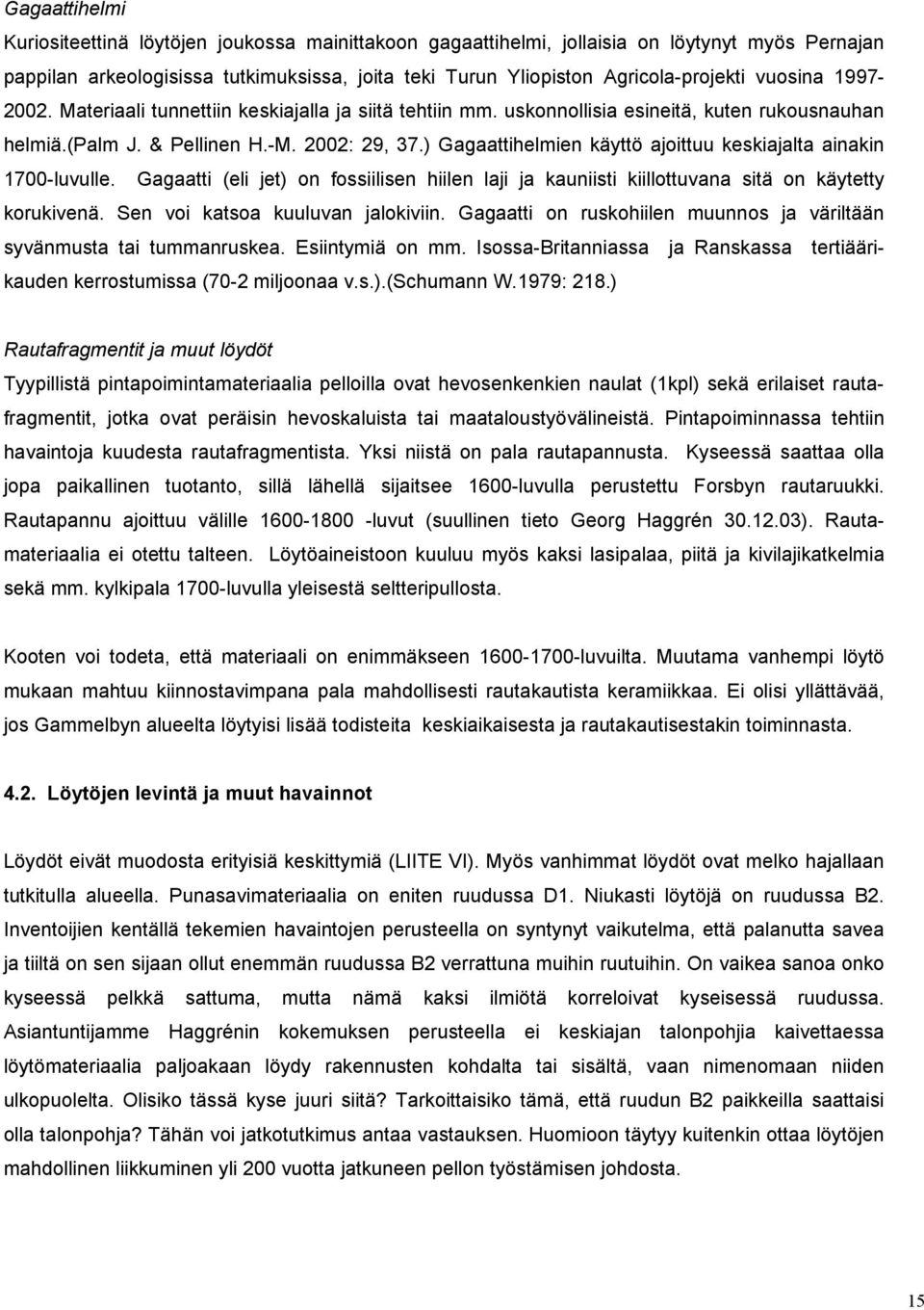 ) Gagaattihelmien käyttö ajoittuu keskiajalta ainakin 1700-luvulle. Gagaatti (eli jet) on fossiilisen hiilen laji ja kauniisti kiillottuvana sitä on käytetty korukivenä.