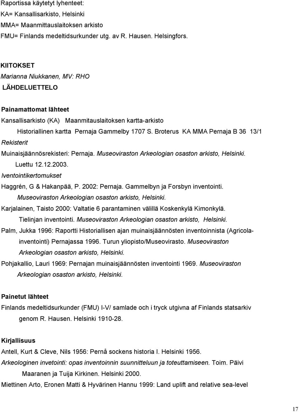 Broterus KA MMA Pernaja B 36 13/1 Rekisterit Muinaisjäännösrekisteri: Pernaja. Museoviraston Arkeologian osaston arkisto, Helsinki. Luettu 12.12.2003. Iventointikertomukset Haggrén, G & Hakanpää, P.