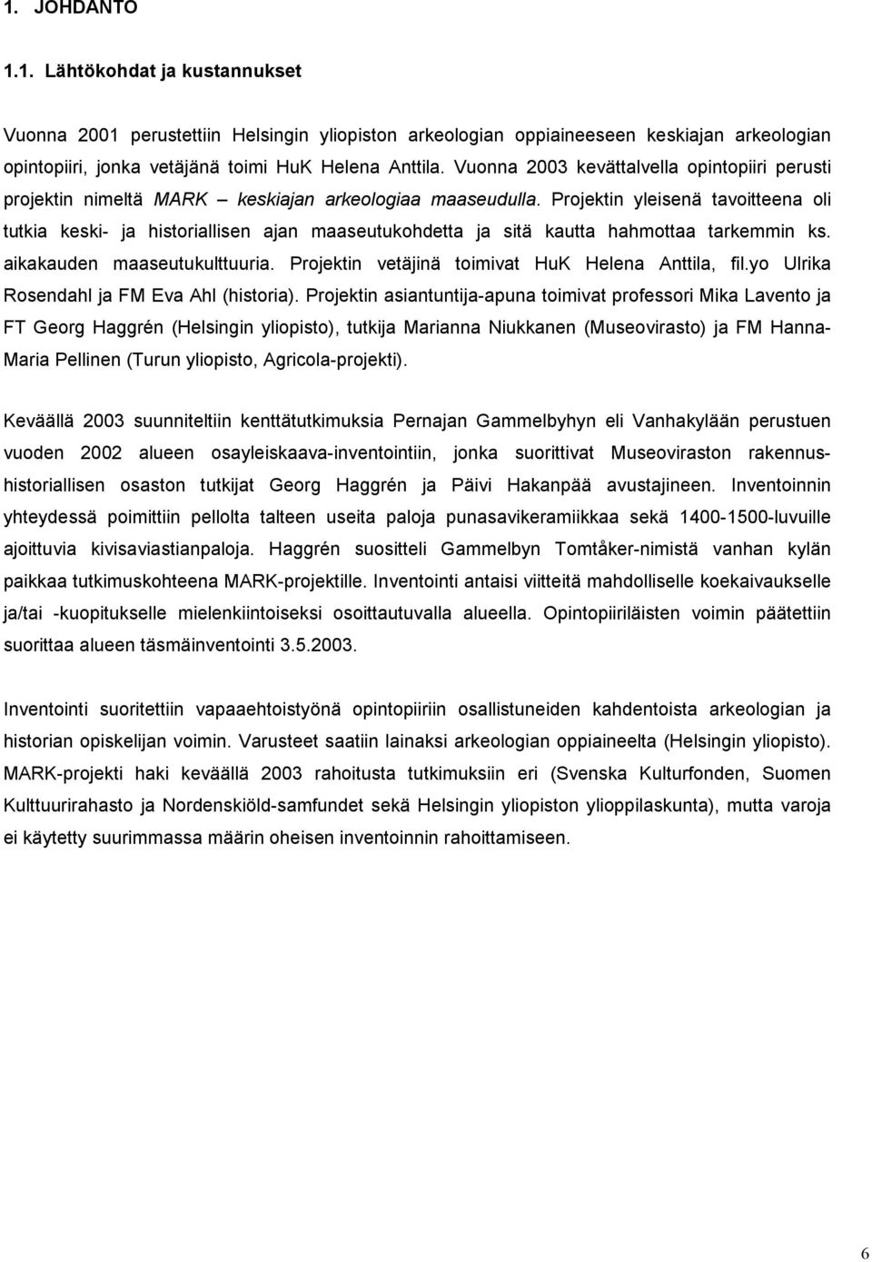 Projektin yleisenä tavoitteena oli tutkia keski- ja historiallisen ajan maaseutukohdetta ja sitä kautta hahmottaa tarkemmin ks. aikakauden maaseutukulttuuria.