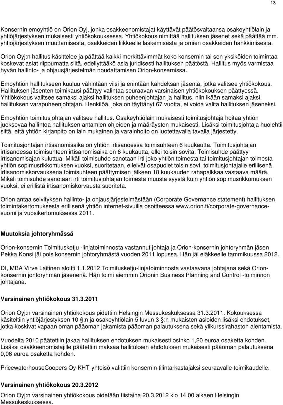 Orion Oyj:n hallitus käsittelee ja päättää kaikki merkittävimmät koko konsernin tai sen yksiköiden toimintaa koskevat asiat riippumatta siitä, edellyttääkö asia juridisesti hallituksen päätöstä.