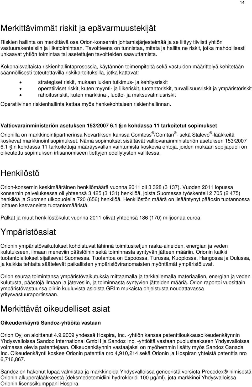 Kokonaisvaltaista riskienhallintaprosessia, käytännön toimenpiteitä sekä vastuiden määrittelyä kehitetään säännöllisesti toteutettavilla riskikartoituksilla, jotka kattavat: strategiset riskit,