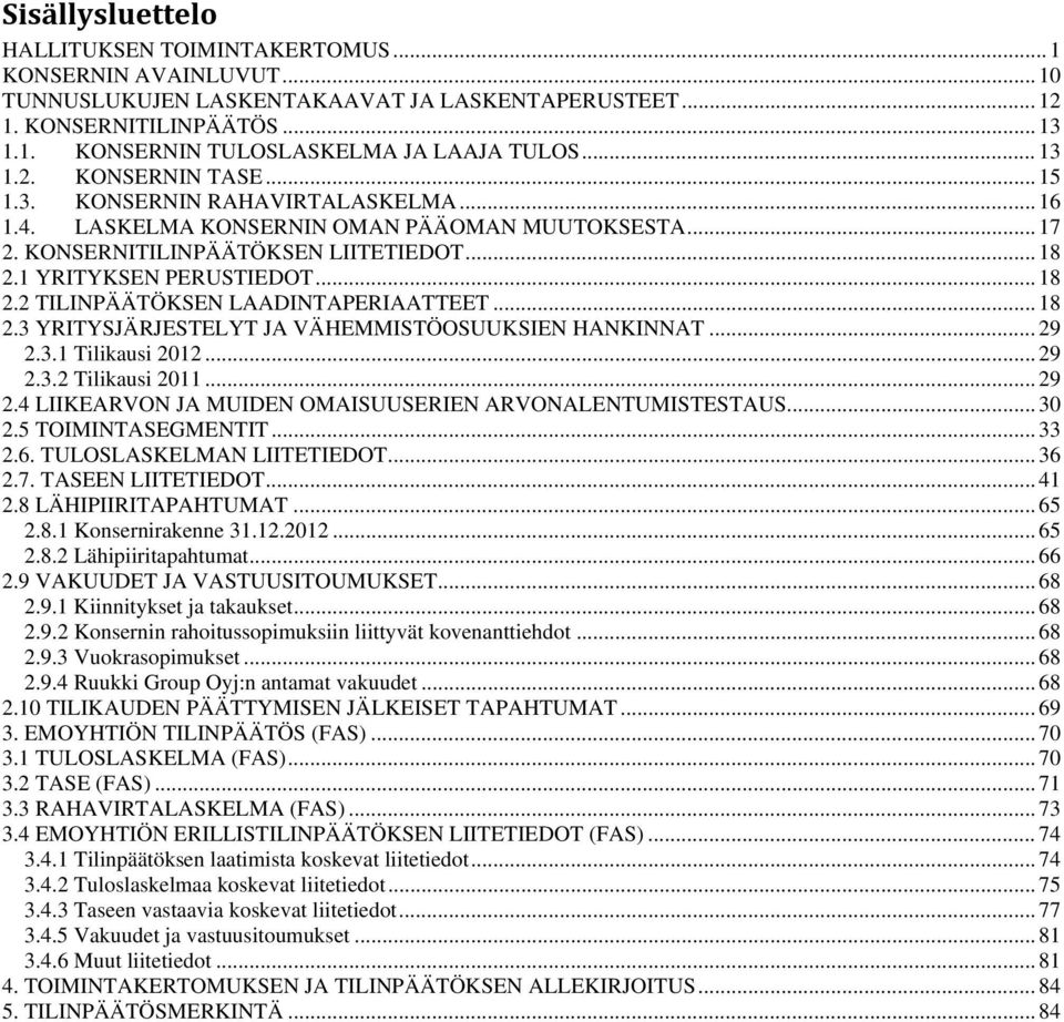 .. 18 2.2 TILINPÄÄTÖKSEN LAADINTAPERIAATTEET... 18 2.3 YRITYSJÄRJESTELYT JA VÄHEMMISTÖOSUUKSIEN HANKINNAT... 29 2.3.1 Tilikausi 2012... 29 2.3.2 Tilikausi 2011... 29 2.4 LIIKEARVON JA MUIDEN OMAISUUSERIEN ARVONALENTUMISTESTAUS.