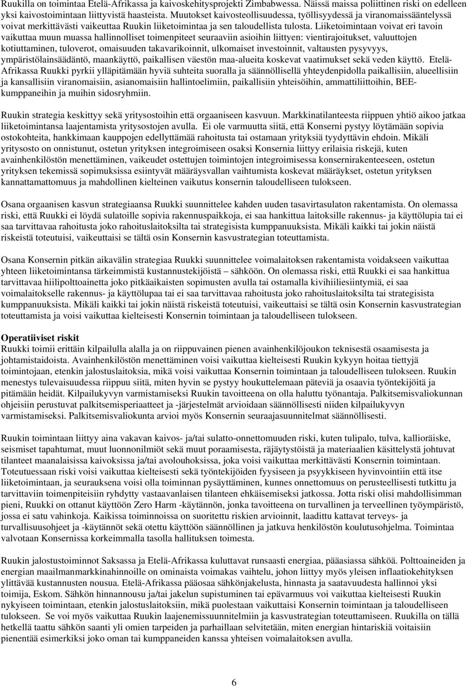 Liiketoimintaan voivat eri tavoin vaikuttaa muun muassa hallinnolliset toimenpiteet seuraaviin asioihin liittyen: vientirajoitukset, valuuttojen kotiuttaminen, tuloverot, omaisuuden takavarikoinnit,