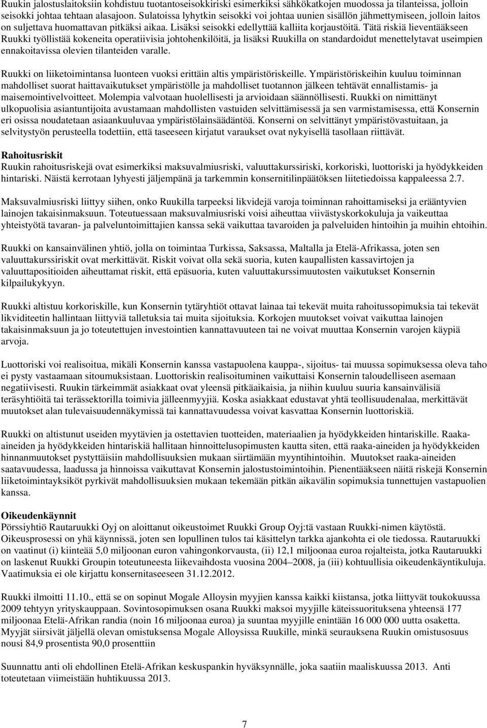 Tätä riskiä lieventääkseen Ruukki työllistää kokeneita operatiivisia johtohenkilöitä, ja lisäksi Ruukilla on standardoidut menettelytavat useimpien ennakoitavissa olevien tilanteiden varalle.