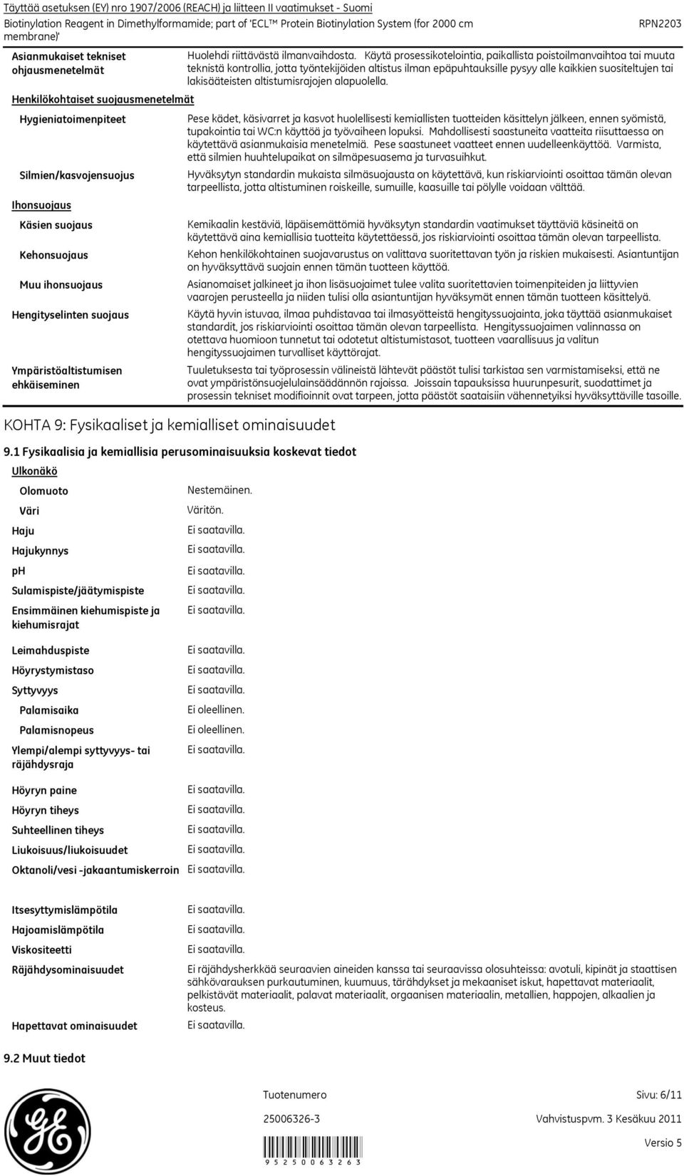 1 Fysikaalisia ja kemiallisia perusominaisuuksia koskevat tiedot Ulkonäkö Olomuoto Haju ph Väri Hajukynnys Sulamispiste/jäätymispiste Ensimmäinen kiehumispiste ja kiehumisrajat Huolehdi riittävästä