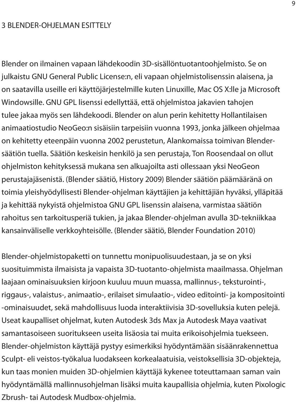 GNU GPL lisenssi edellyttää, että ohjelmistoa jakavien tahojen tulee jakaa myös sen lähdekoodi.