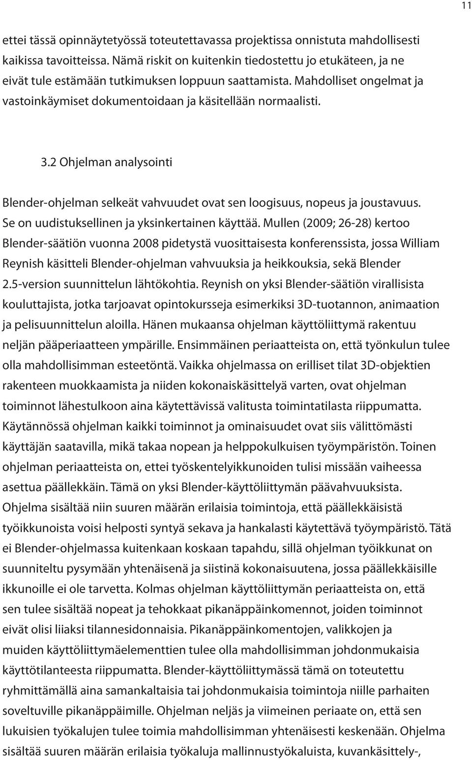 2 Ohjelman analysointi Blender-ohjelman selkeät vahvuudet ovat sen loogisuus, nopeus ja joustavuus. Se on uudistuksellinen ja yksinkertainen käyttää.