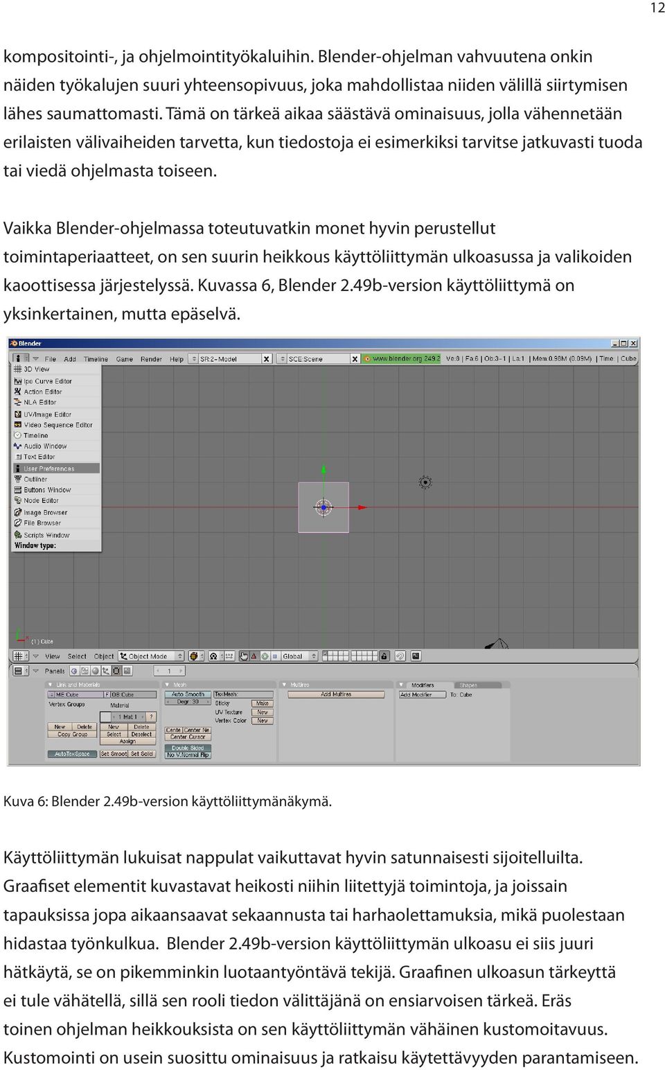 Vaikka Blender-ohjelmassa toteutuvatkin monet hyvin perustellut toimintaperiaatteet, on sen suurin heikkous käyttöliittymän ulkoasussa ja valikoiden kaoottisessa järjestelyssä. Kuvassa 6, Blender 2.