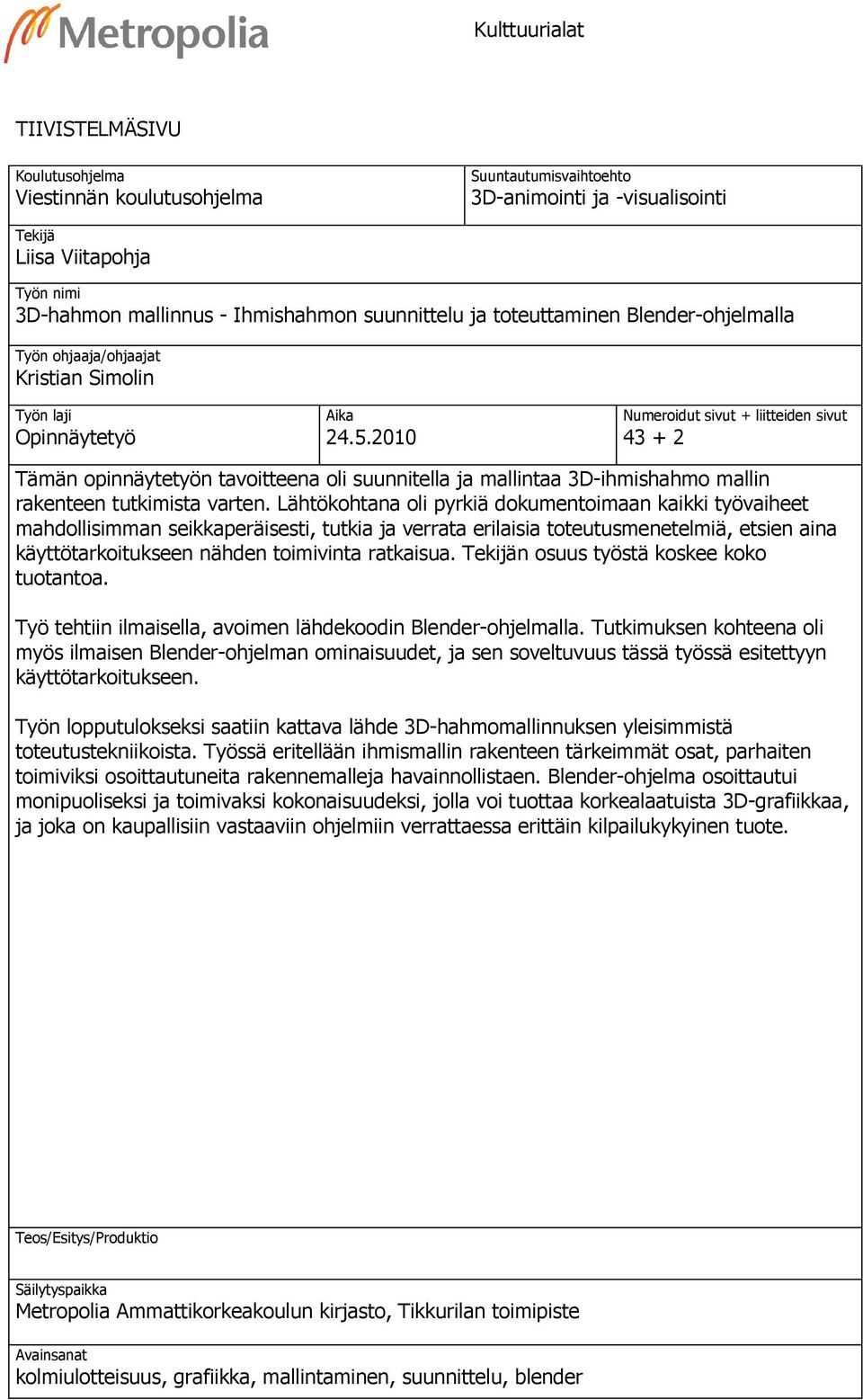 2010 Numeroidut sivut + liitteiden sivut 43 + 2 Tämän opinnäytetyön tavoitteena oli suunnitella ja mallintaa 3D-ihmishahmo mallin rakenteen tutkimista varten.