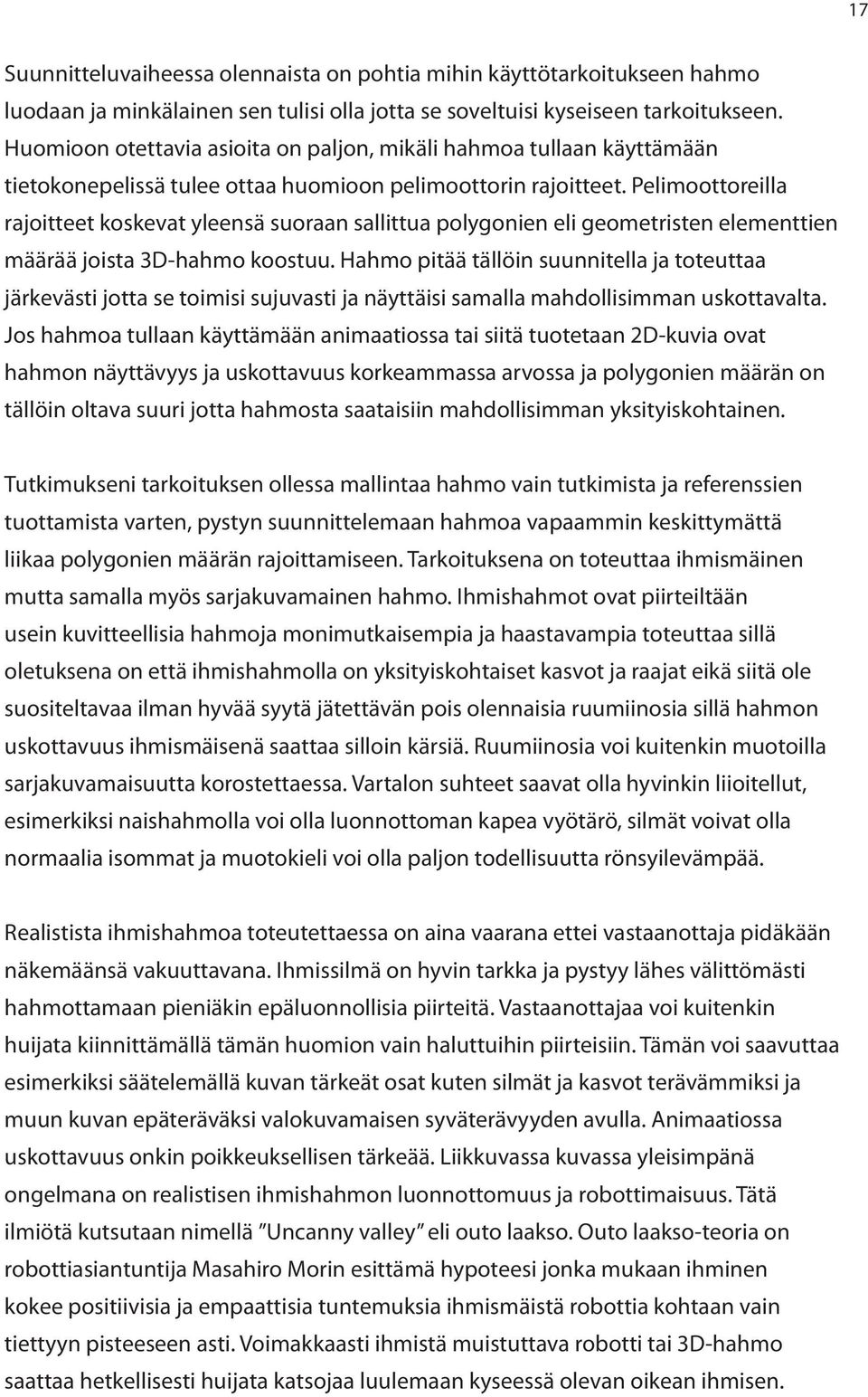 Pelimoottoreilla rajoitteet koskevat yleensä suoraan sallittua polygonien eli geometristen elementtien määrää joista 3D-hahmo koostuu.