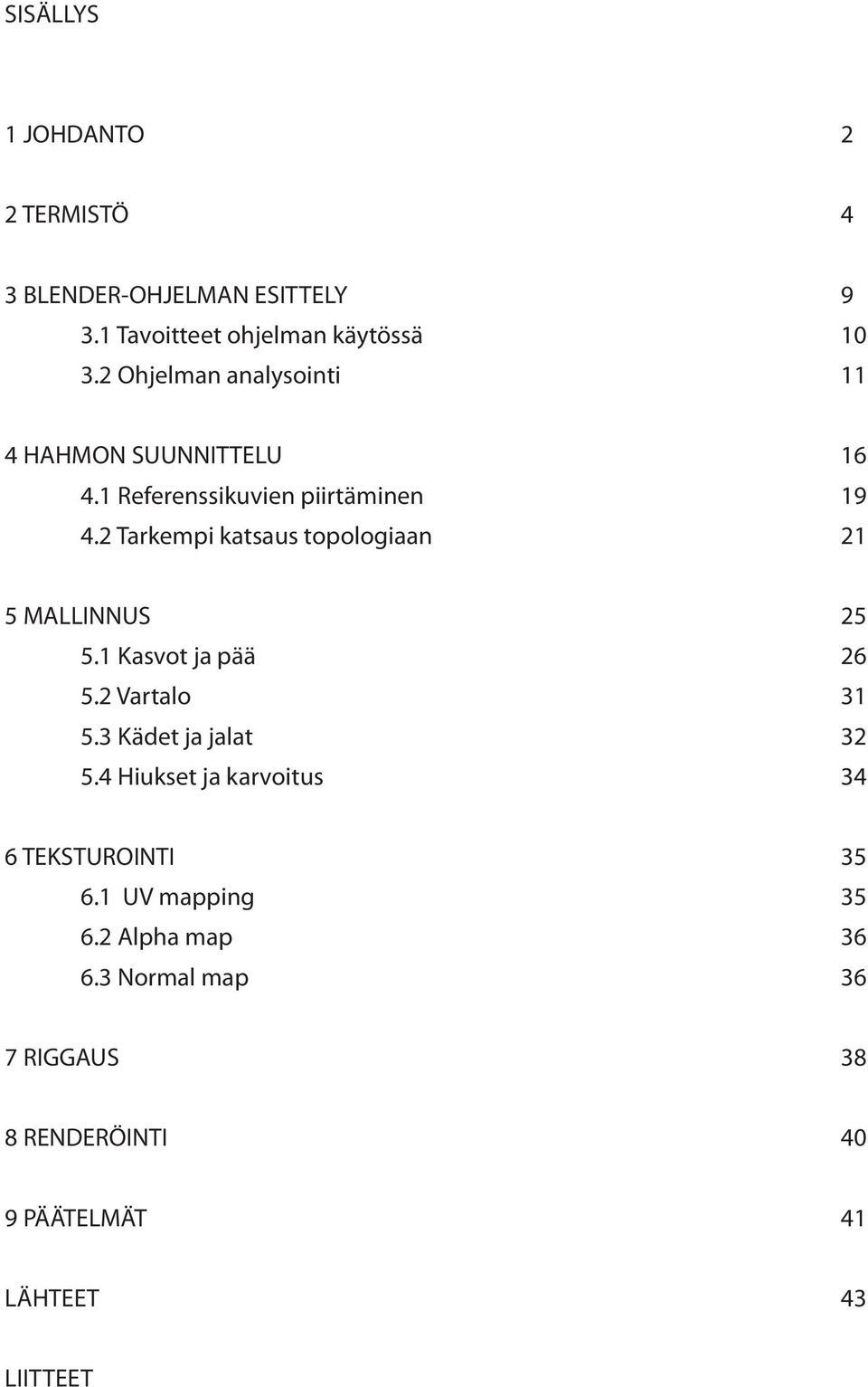 2 Tarkempi katsaus topologiaan 21 5 MALLINNUS 25 5.1 Kasvot ja pää 26 5.2 Vartalo 31 5.3 Kädet ja jalat 32 5.