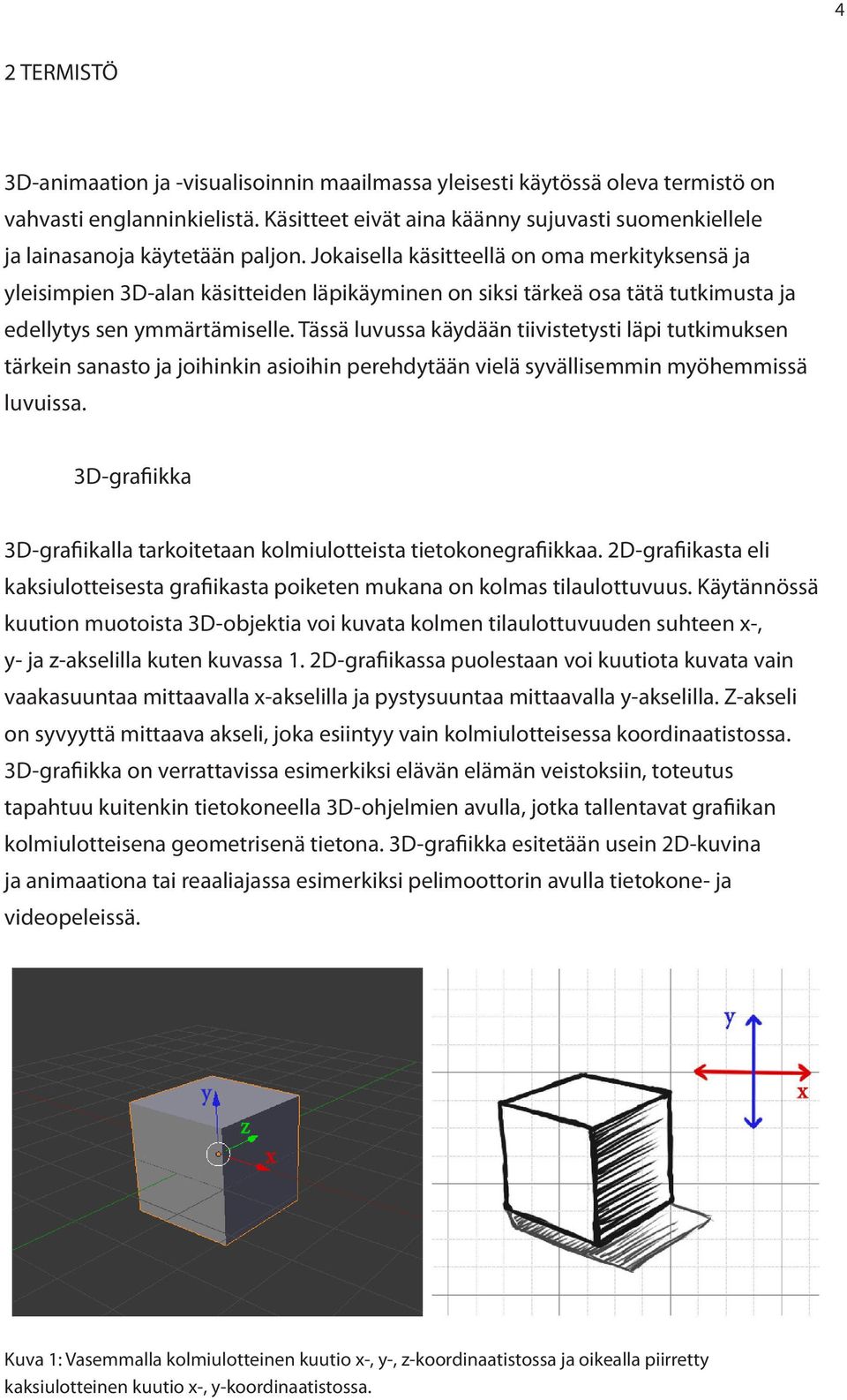 Jokaisella käsitteellä on oma merkityksensä ja yleisimpien 3D-alan käsitteiden läpikäyminen on siksi tärkeä osa tätä tutkimusta ja edellytys sen ymmärtämiselle.