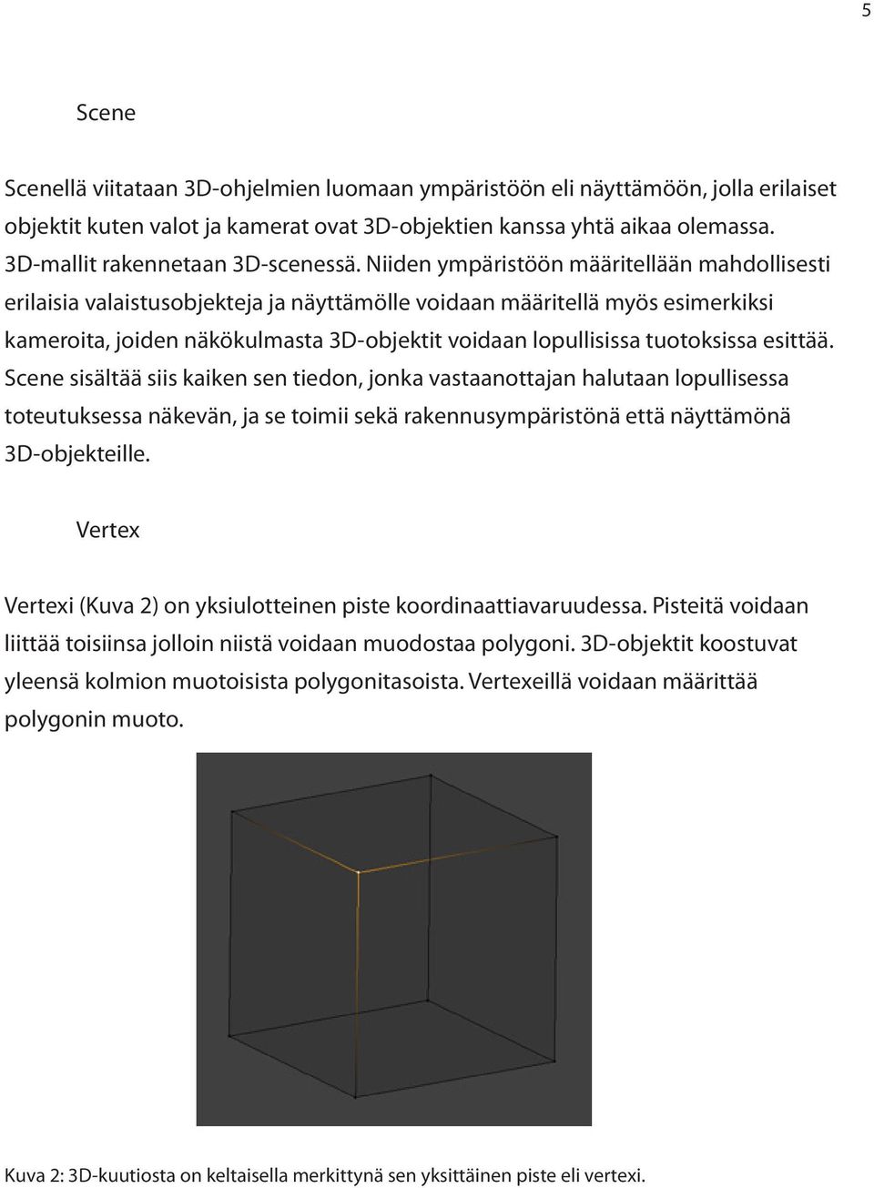 Niiden ympäristöön määritellään mahdollisesti erilaisia valaistusobjekteja ja näyttämölle voidaan määritellä myös esimerkiksi kameroita, joiden näkökulmasta 3D-objektit voidaan lopullisissa