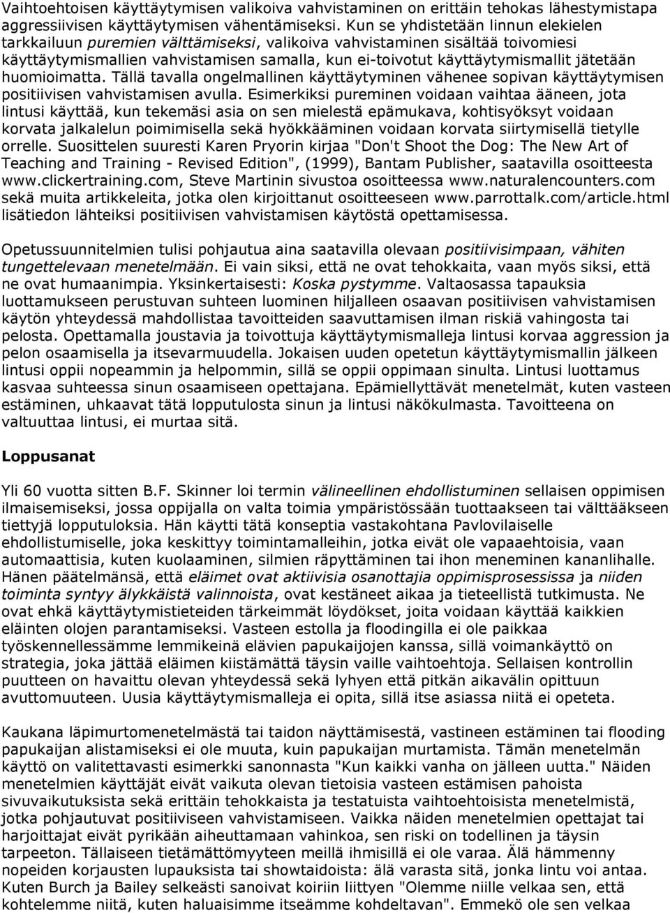 jätetään huomioimatta. Tällä tavalla ongelmallinen käyttäytyminen vähenee sopivan käyttäytymisen positiivisen vahvistamisen avulla.