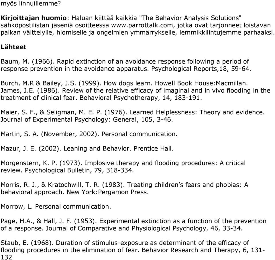 Rapid extinction of an avoidance response following a period of response prevention in the avoidance apparatus. Psychological Reports,18, 59-64. Burch, M.R & Bailey, J.S. (1999). How dogs learn.