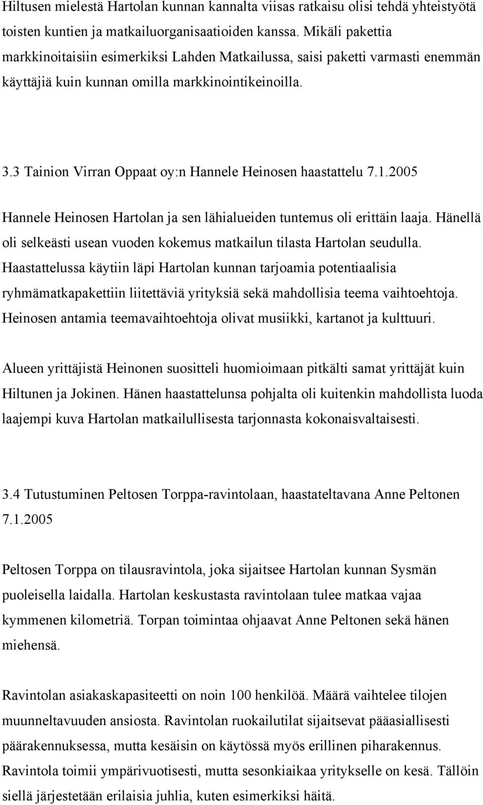 3 Tainion Virran Oppaat oy:n Hannele Heinosen haastattelu 7.1.2005 Hannele Heinosen Hartolan ja sen lähialueiden tuntemus oli erittäin laaja.