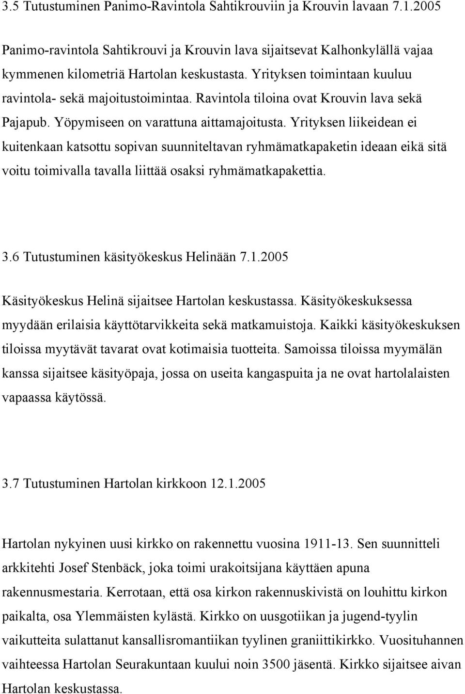 Yrityksen liikeidean ei kuitenkaan katsottu sopivan suunniteltavan ryhmämatkapaketin ideaan eikä sitä voitu toimivalla tavalla liittää osaksi ryhmämatkapakettia. 3.