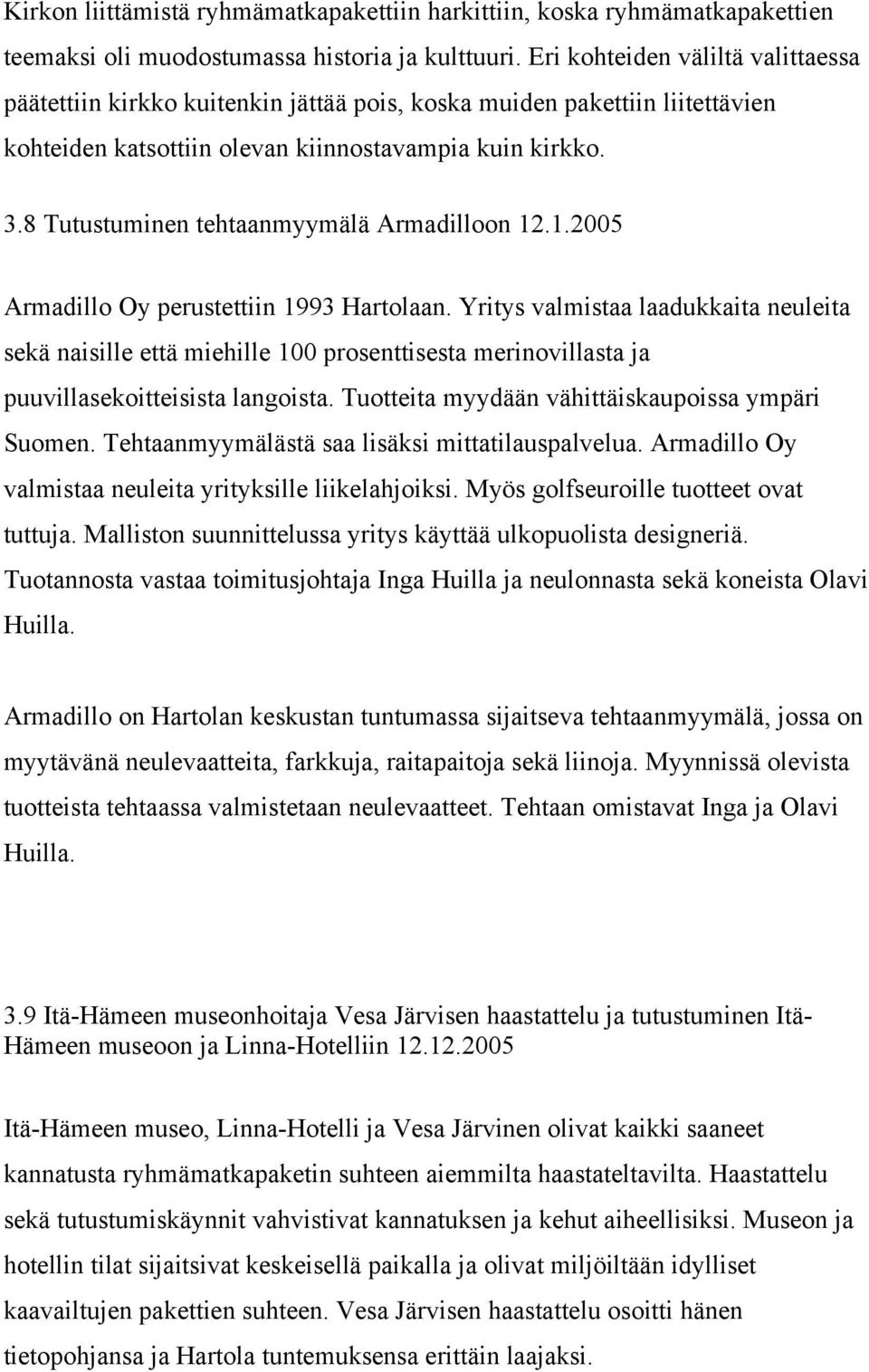 8 Tutustuminen tehtaanmyymälä Armadilloon 12.1.2005 Armadillo Oy perustettiin 1993 Hartolaan.