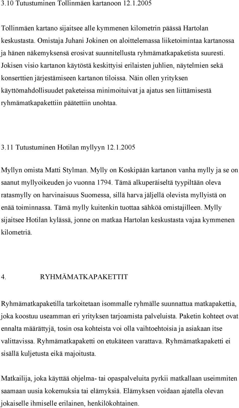 Jokisen visio kartanon käytöstä keskittyisi erilaisten juhlien, näytelmien sekä konserttien järjestämiseen kartanon tiloissa.