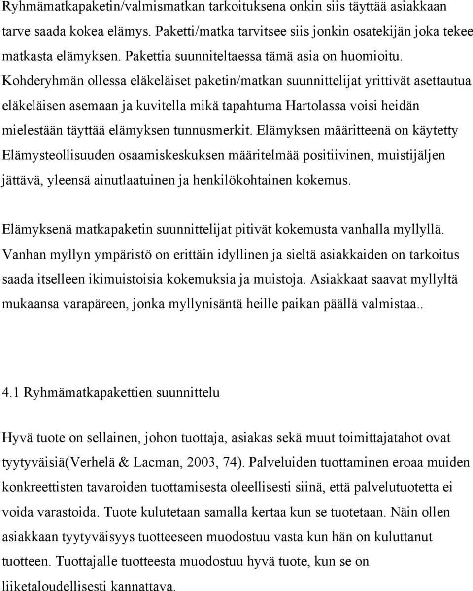 Kohderyhmän ollessa eläkeläiset paketin/matkan suunnittelijat yrittivät asettautua eläkeläisen asemaan ja kuvitella mikä tapahtuma Hartolassa voisi heidän mielestään täyttää elämyksen tunnusmerkit.