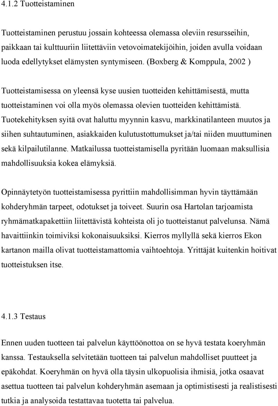 Tuotekehityksen syitä ovat haluttu myynnin kasvu, markkinatilanteen muutos ja siihen suhtautuminen, asiakkaiden kulutustottumukset ja/tai niiden muuttuminen sekä kilpailutilanne.