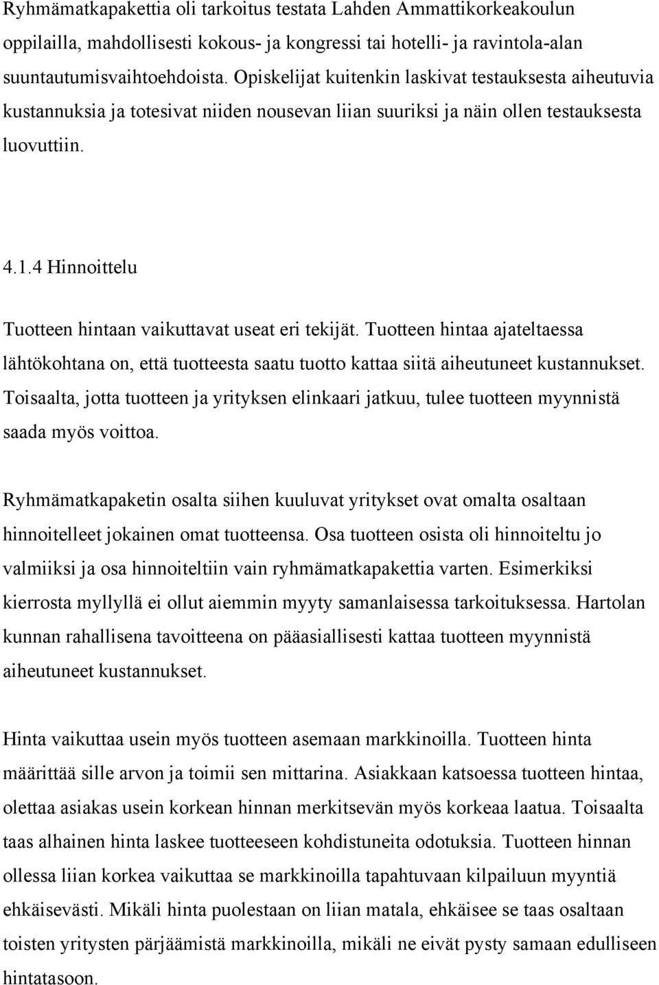 4 Hinnoittelu Tuotteen hintaan vaikuttavat useat eri tekijät. Tuotteen hintaa ajateltaessa lähtökohtana on, että tuotteesta saatu tuotto kattaa siitä aiheutuneet kustannukset.