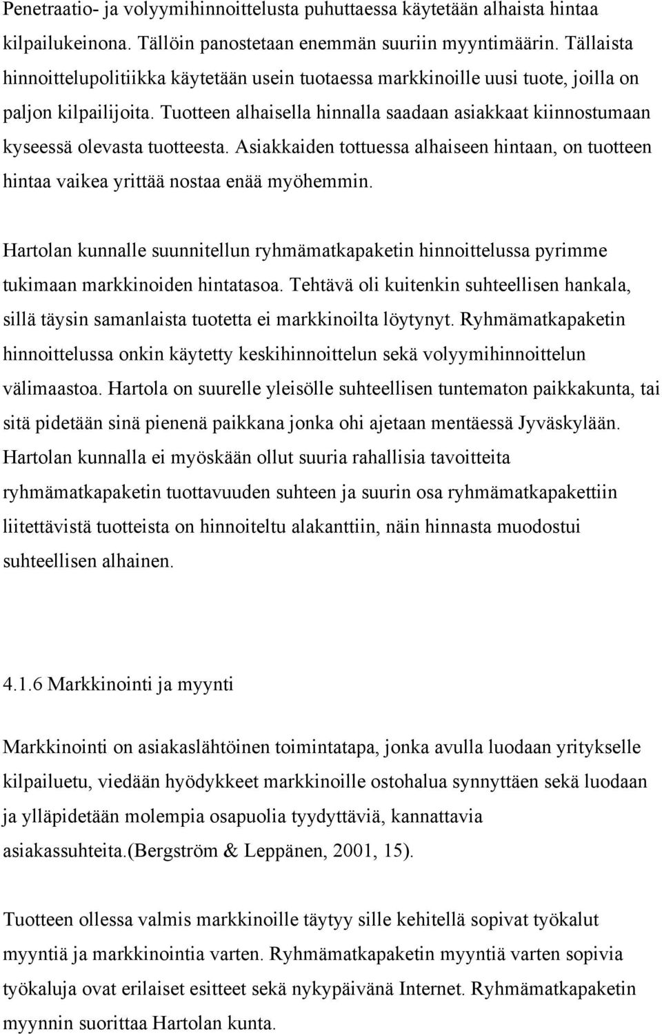 Tuotteen alhaisella hinnalla saadaan asiakkaat kiinnostumaan kyseessä olevasta tuotteesta. Asiakkaiden tottuessa alhaiseen hintaan, on tuotteen hintaa vaikea yrittää nostaa enää myöhemmin.