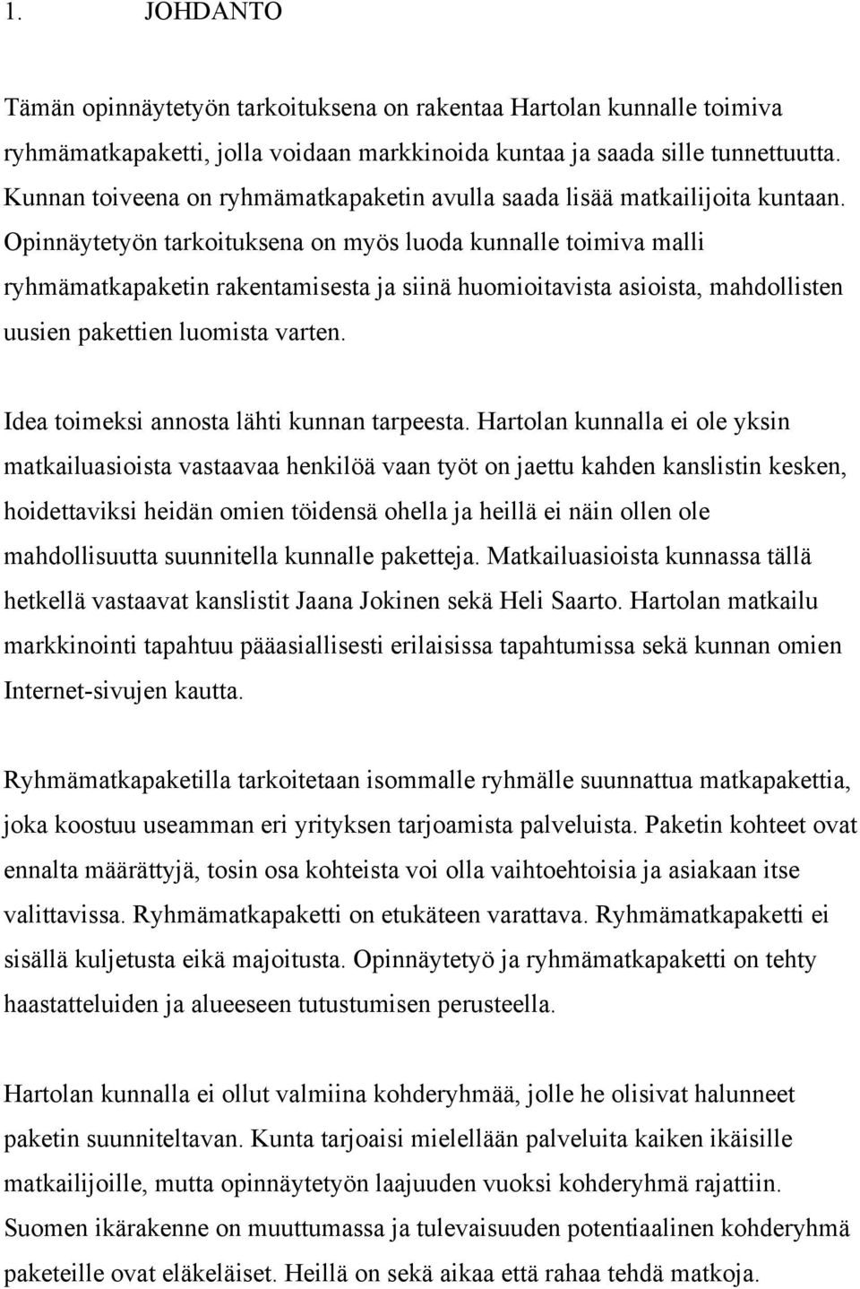 Opinnäytetyön tarkoituksena on myös luoda kunnalle toimiva malli ryhmämatkapaketin rakentamisesta ja siinä huomioitavista asioista, mahdollisten uusien pakettien luomista varten.