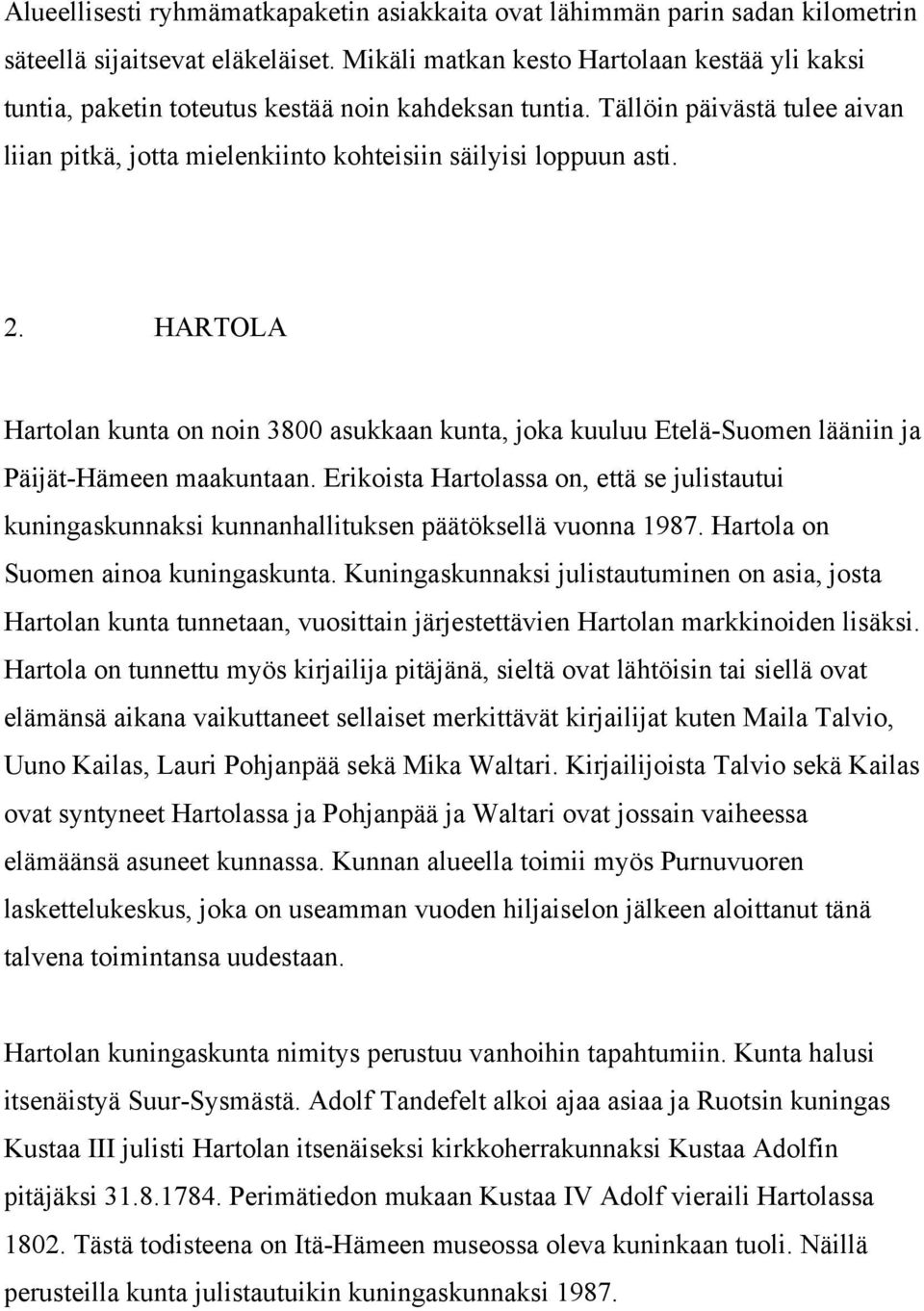 HARTOLA Hartolan kunta on noin 3800 asukkaan kunta, joka kuuluu Etelä-Suomen lääniin ja Päijät-Hämeen maakuntaan.